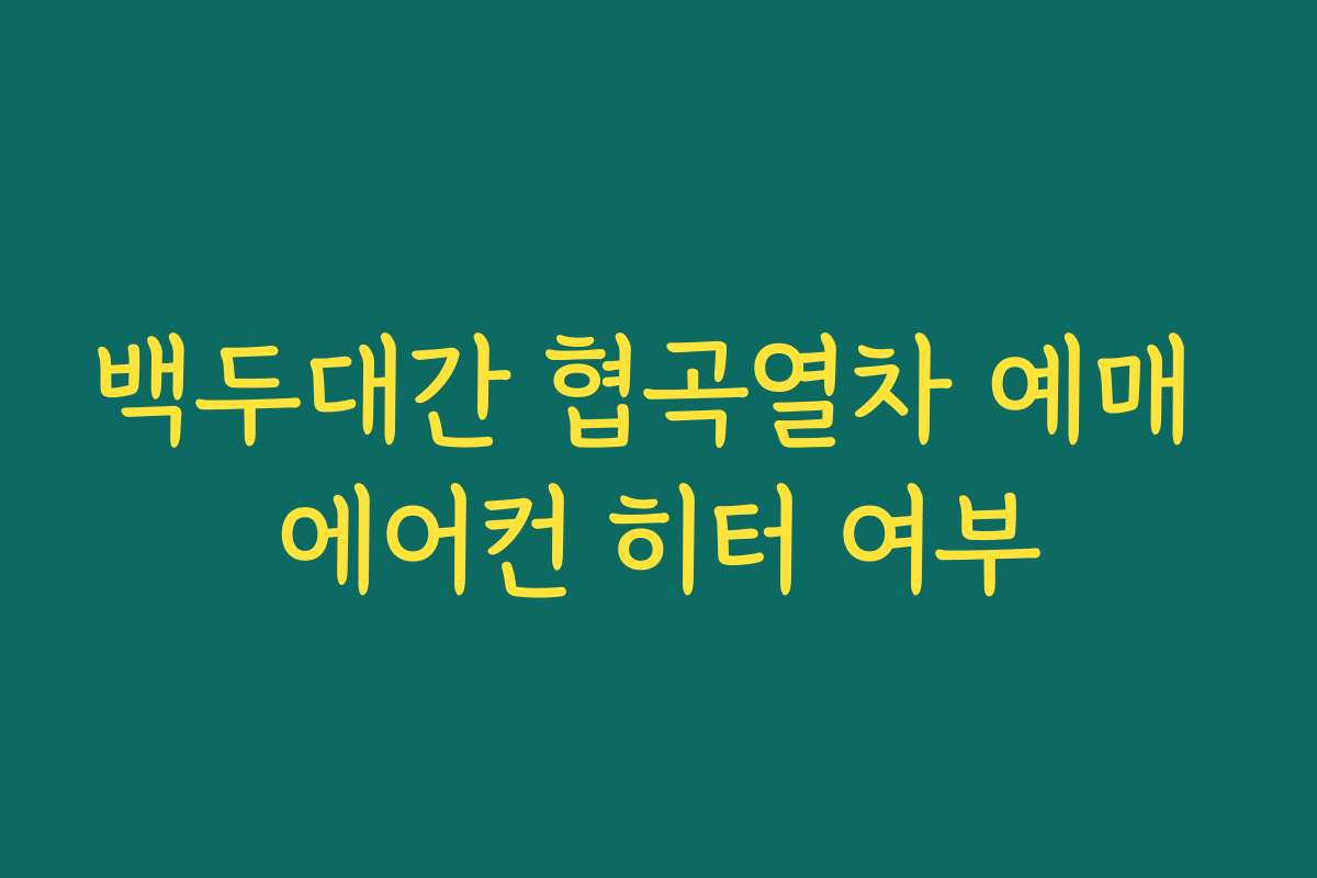 백두대간 협곡열차 예매 에어컨 히터 여부