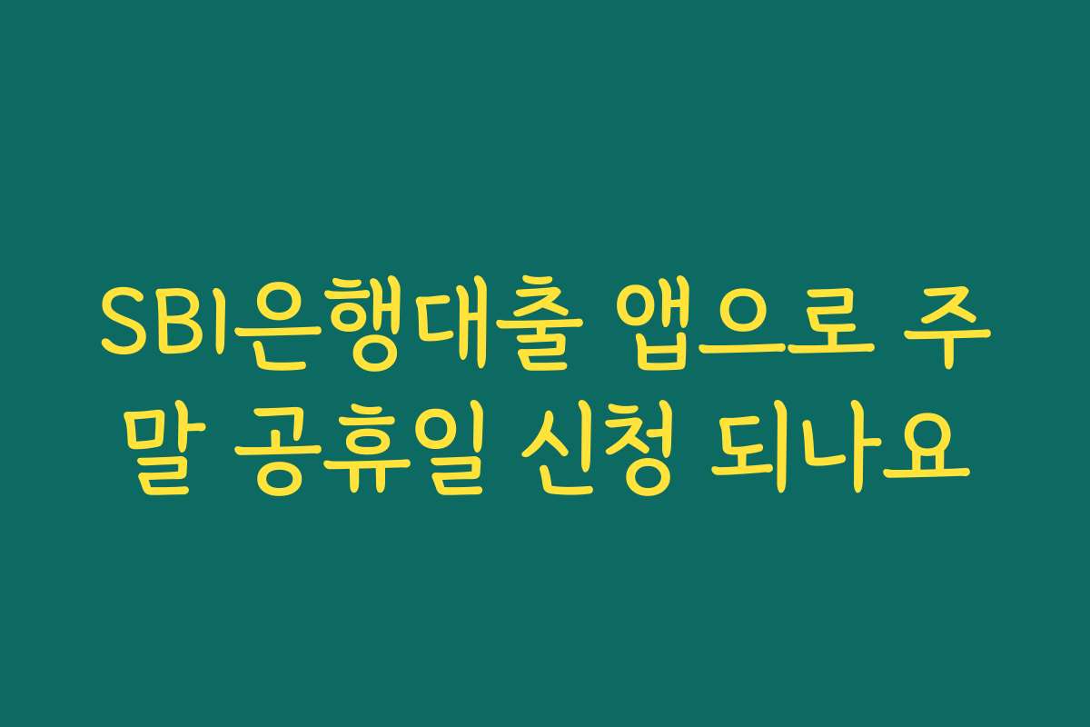 SBI은행대출 앱으로 주말 공휴일 신청 되나요