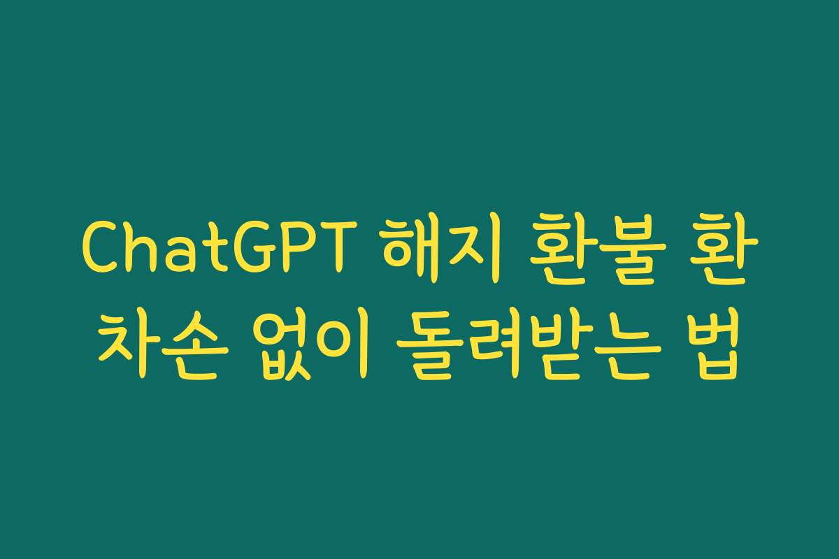 ChatGPT 해지 환불 환차손 없이 돌려받는 법 ChatGPT 해지 환불 환차손 없이 돌려받는 법