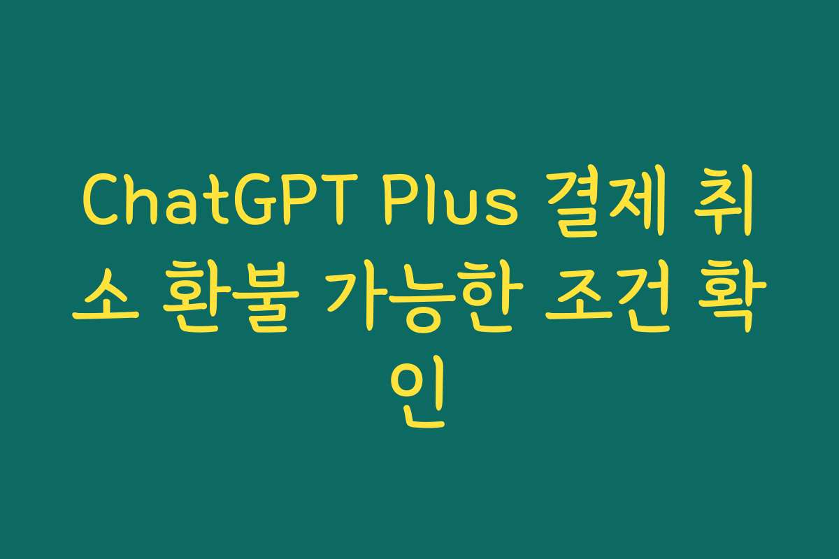 ChatGPT Plus 결제 취소 환불 가능한 조건 확인