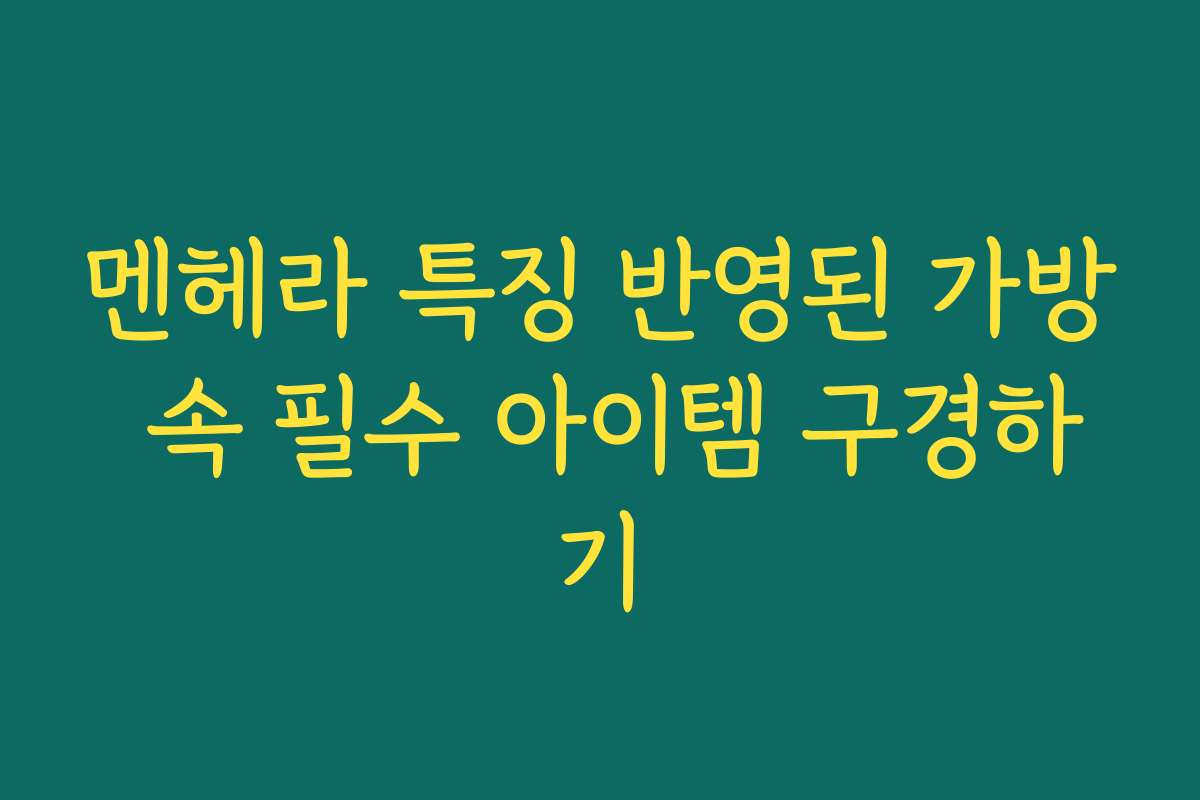 멘헤라 특징 반영된 가방 속 필수 아이템 구경하기 멘헤라 특징 반영된 가방 속 필수 아이템 구경하기