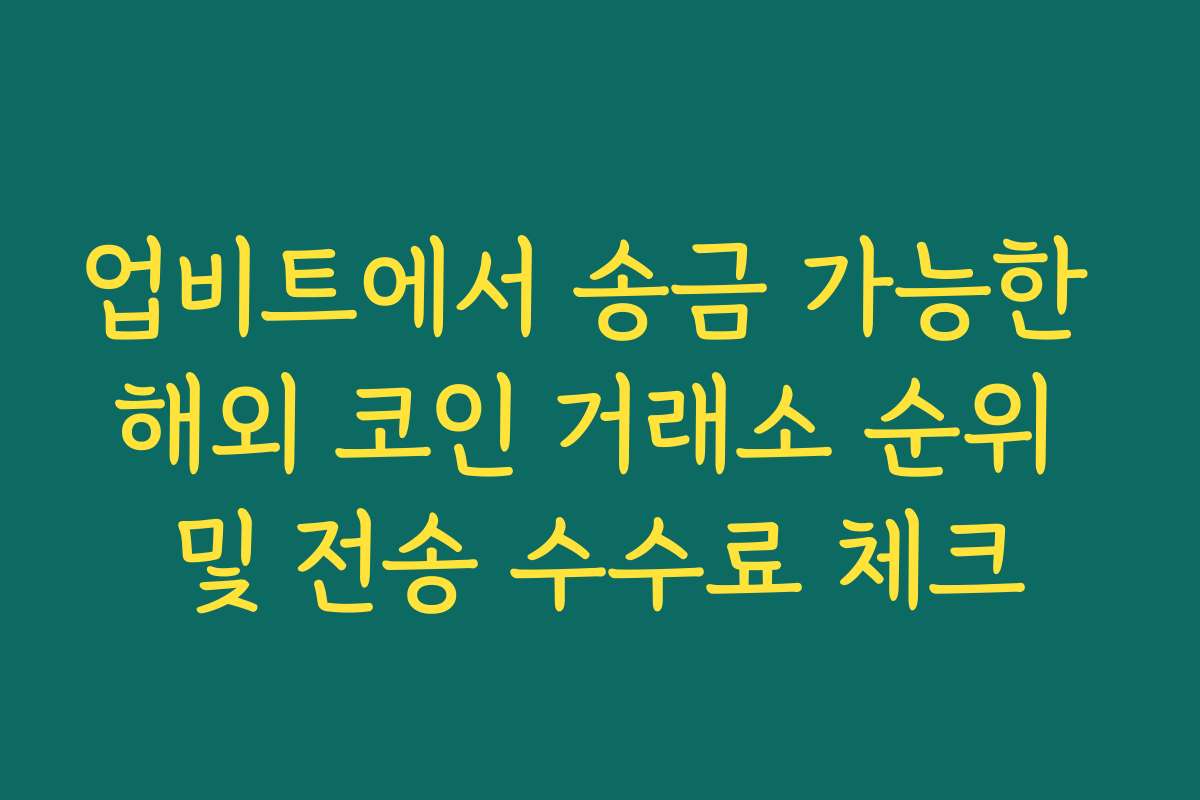 업비트에서 송금 가능한 해외 코인 거래소 순위 및 전송 수수료 체크