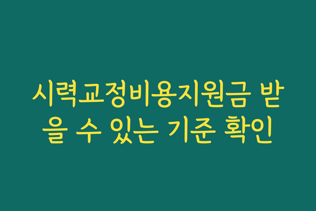 시력교정비용지원금 받을 수 있는 기준 확인 시력교정비용지원금 받을 수 있는 기준 확인