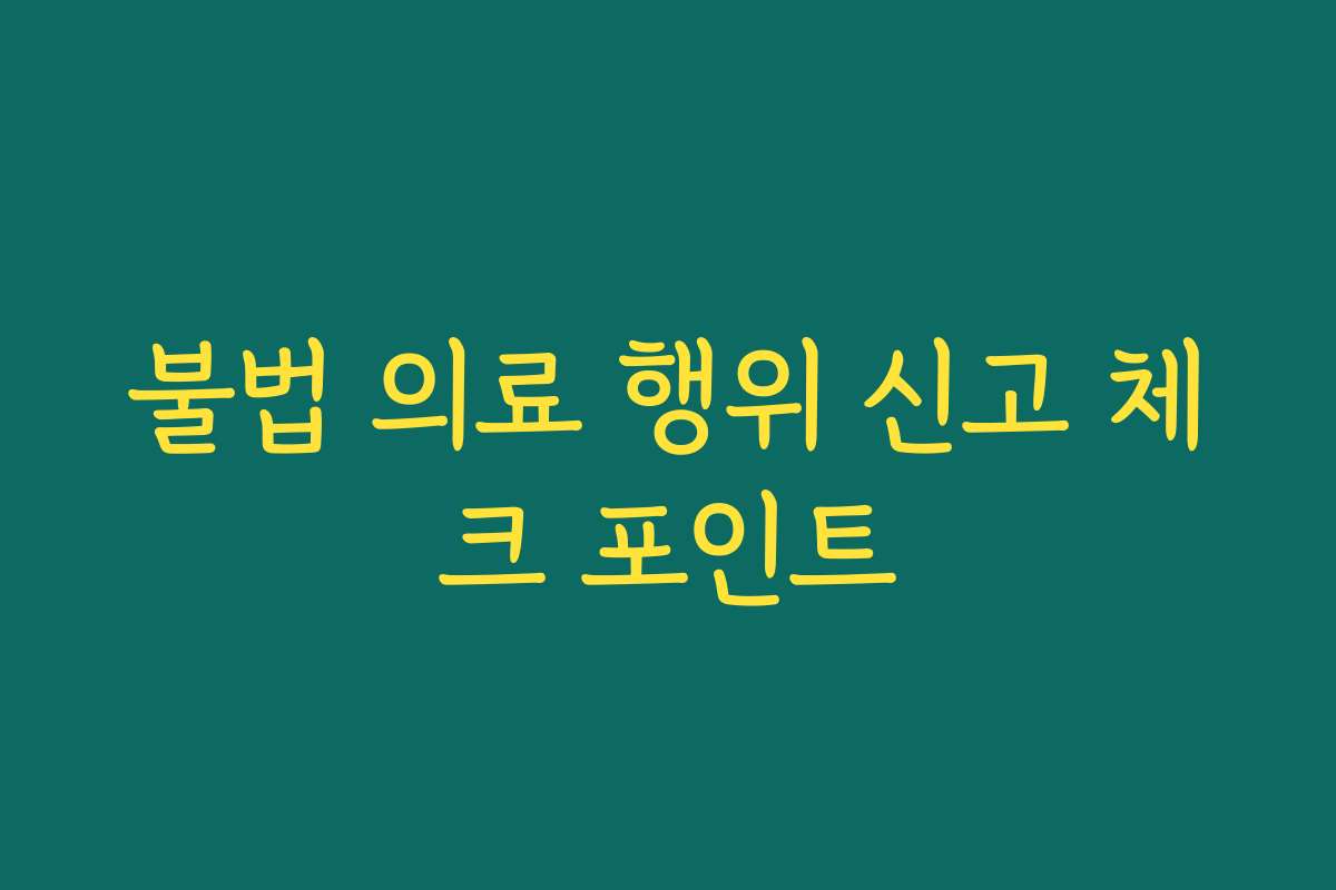 불법 의료 행위 신고 체크 포인트