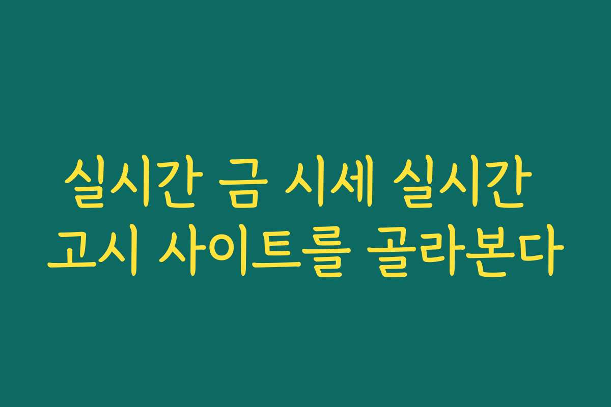 실시간 금 시세 실시간 고시 사이트를 골라본다