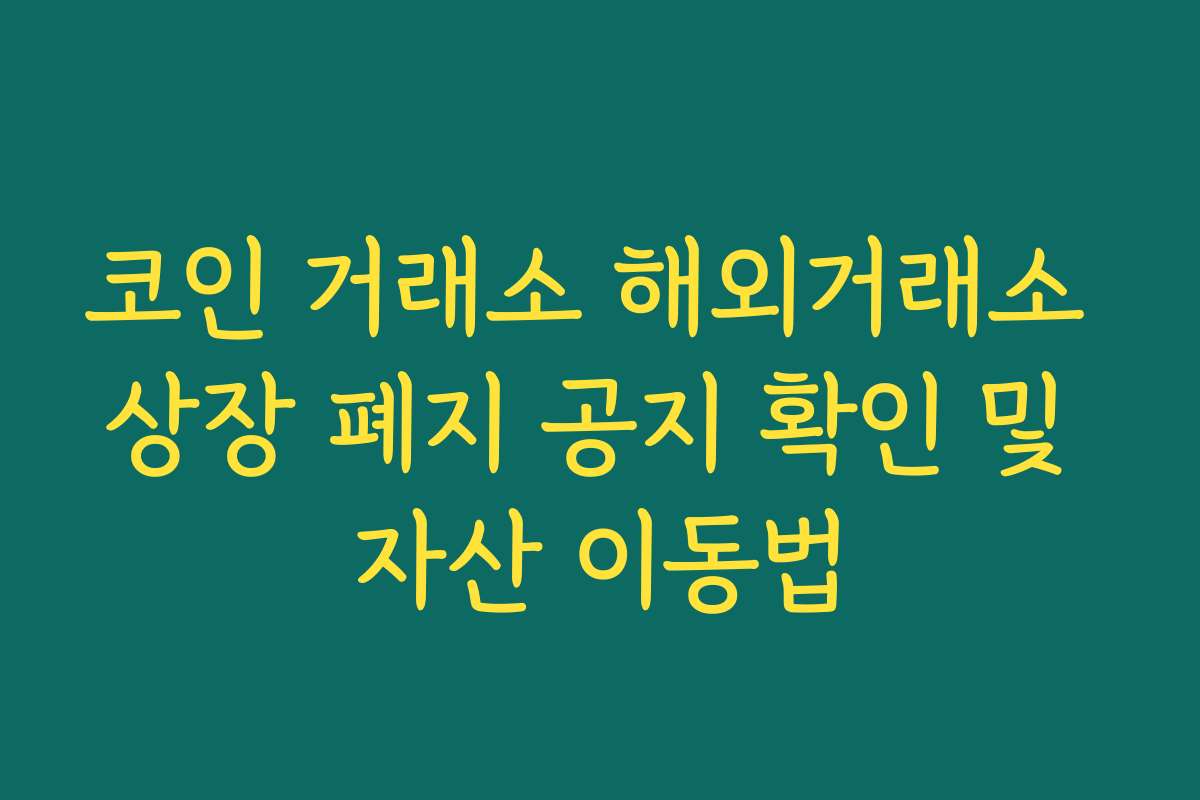 코인 거래소 해외거래소 상장 폐지 공지 확인 및 자산 이동법