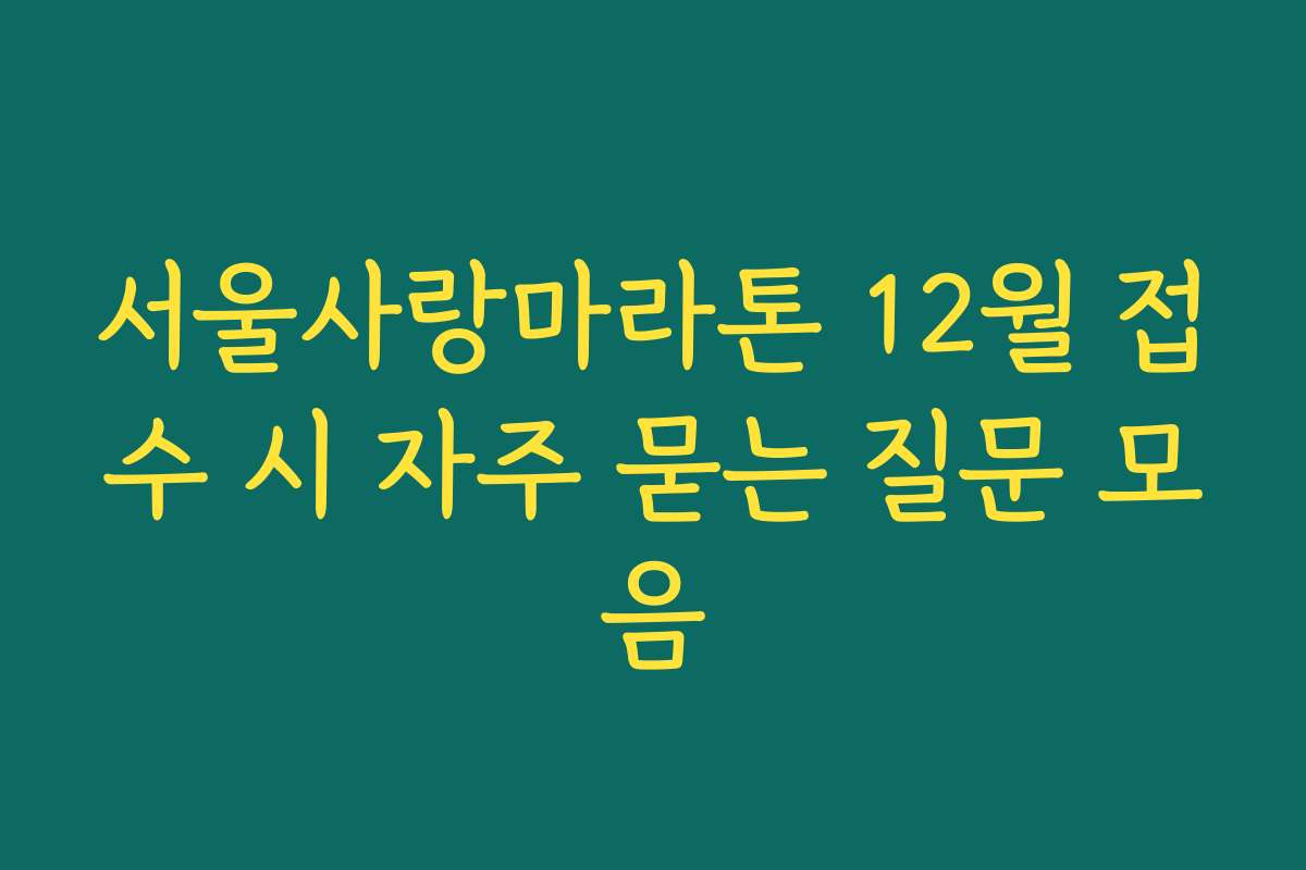 서울사랑마라톤 12월 접수 시 자주 묻는 질문 모음
