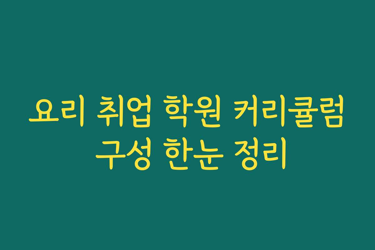 요리 취업 학원 커리큘럼 구성 한눈 정리