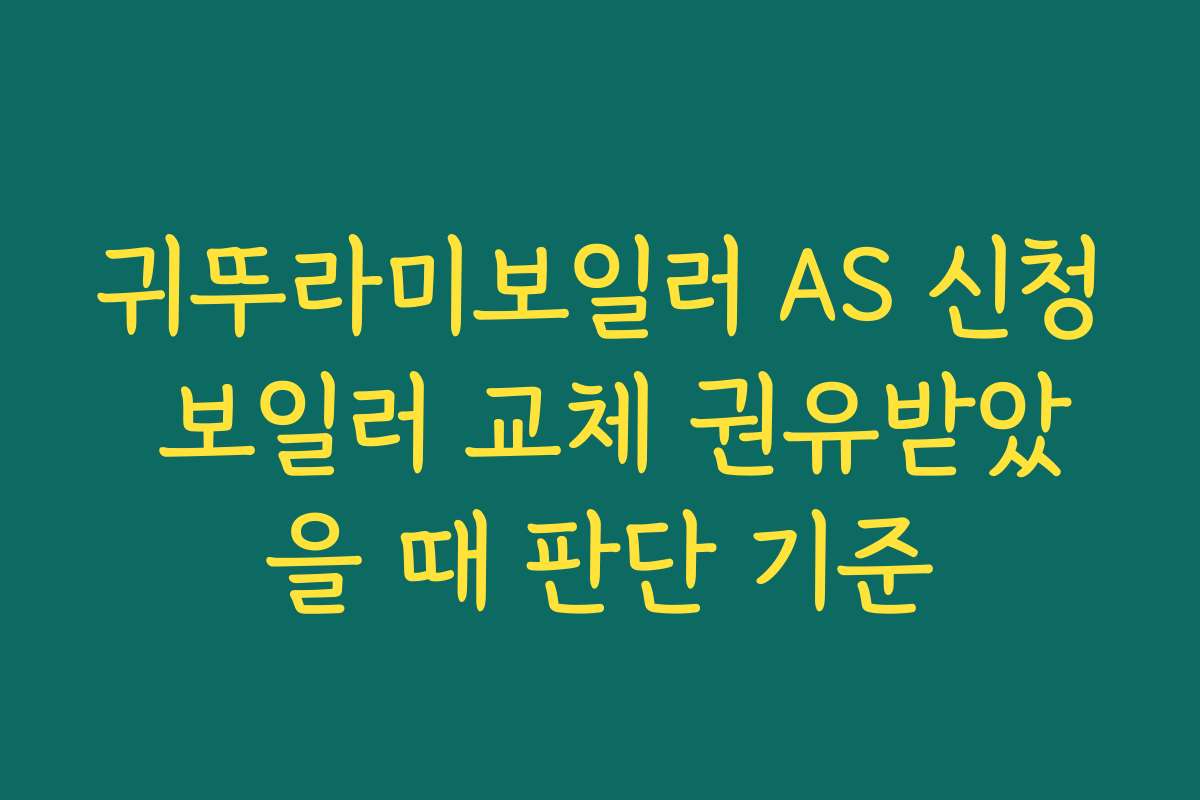 귀뚜라미보일러 AS 신청 보일러 교체 권유받았을 때 판단 기준 귀뚜라미보일러 AS 신청 보일러 교체 권유받았을 때 판단 기준