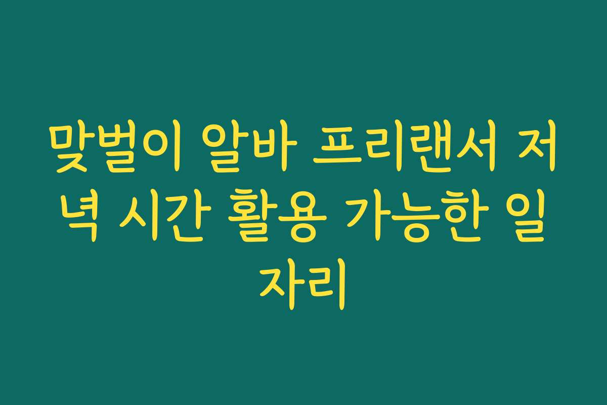 맞벌이 알바 프리랜서 저녁 시간 활용 가능한 일자리
