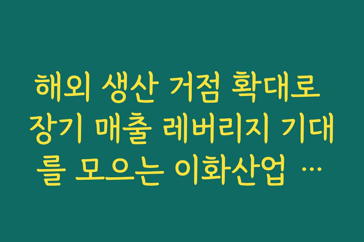 해외 생산 거점 확대로 장기 매출 레버리지 기대를 모으는 이화산업 주가 전망