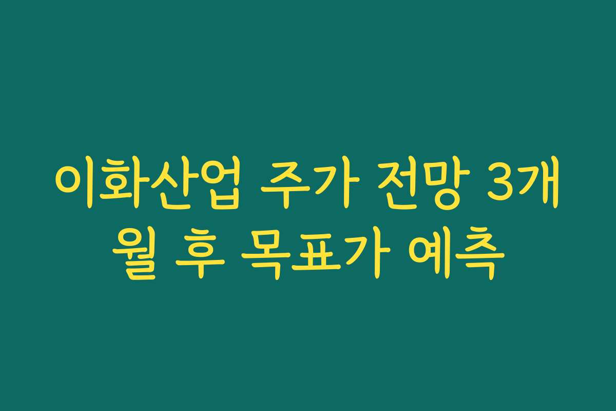 이화산업 주가 전망 3개월 후 목표가 예측