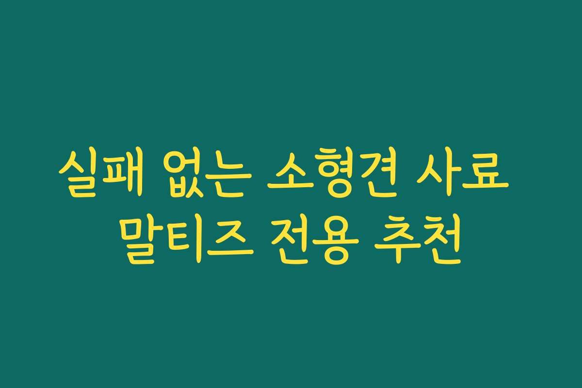 실패 없는 소형견 사료 말티즈 전용 추천