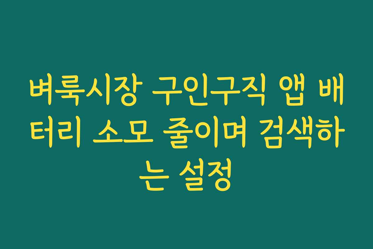 벼룩시장 구인구직 앱 배터리 소모 줄이며 검색하는 설정