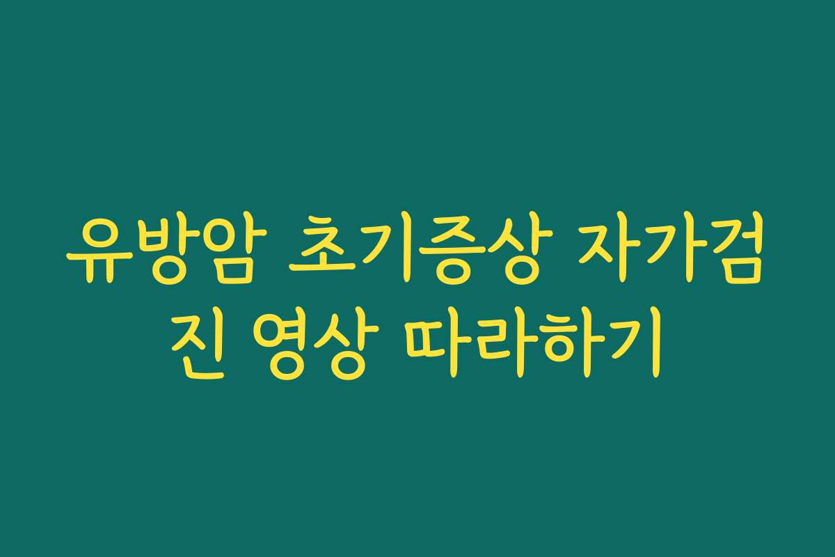 유방암 초기증상 자가검진 영상 따라하기
