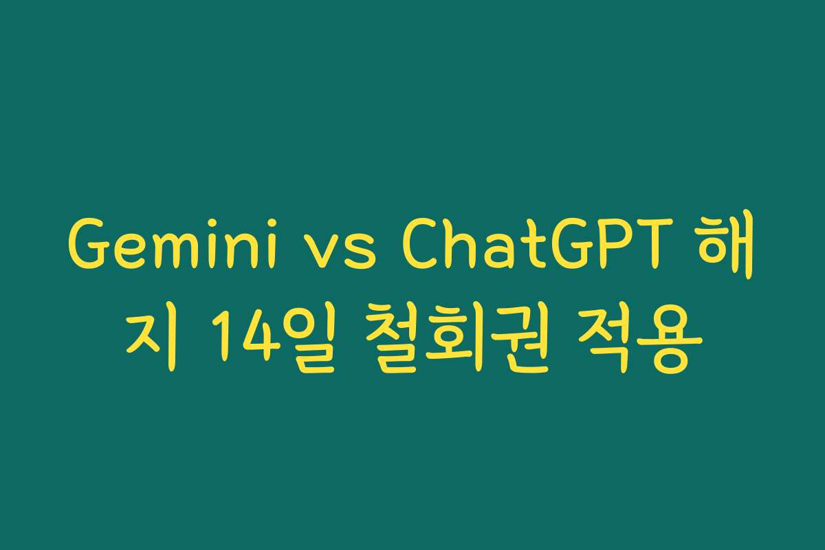 Gemini vs ChatGPT 해지 14일 철회권 적용