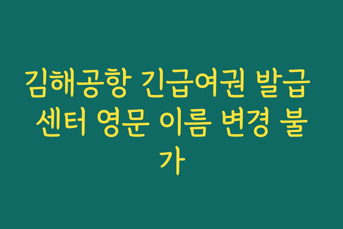 김해공항 긴급여권 발급 센터 영문 이름 변경 불가