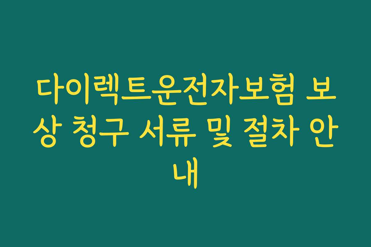 다이렉트운전자보험 보상 청구 서류 및 절차 안내 다이렉트운전자보험 보상 청구 서류 및 절차 안내