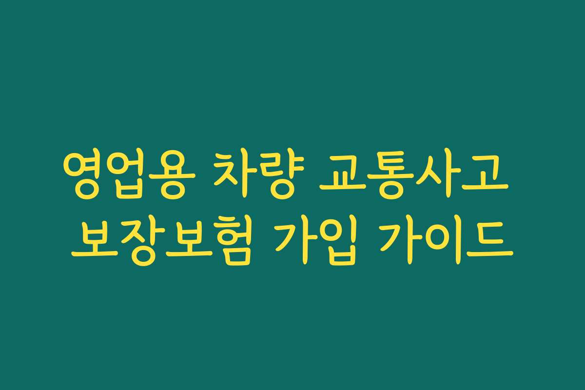 영업용 차량 교통사고 보장보험 가입 가이드