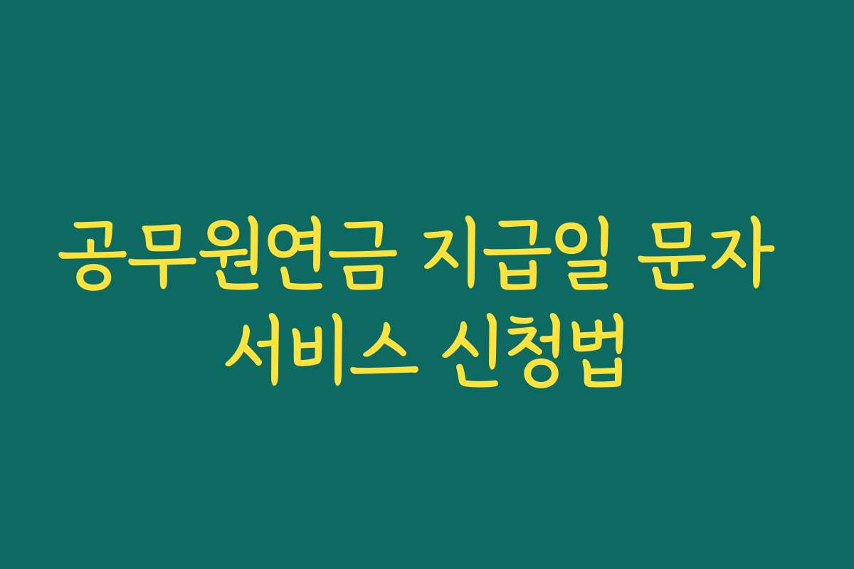 공무원연금 지급일 문자 서비스 신청법 공무원연금 지급일 문자 서비스 신청법