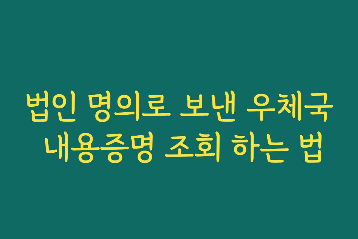 법인 명의로 보낸 우체국 내용증명 조회 하는 법