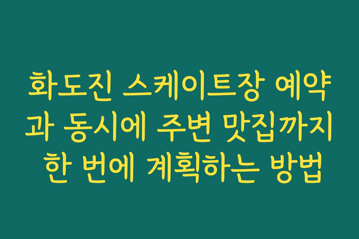 화도진 스케이트장 예약과 동시에 주변 맛집까지 한 번에 계획하는 방법