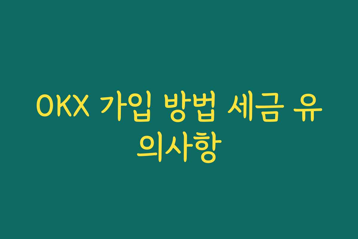 OKX 가입 방법 세금 유의사항