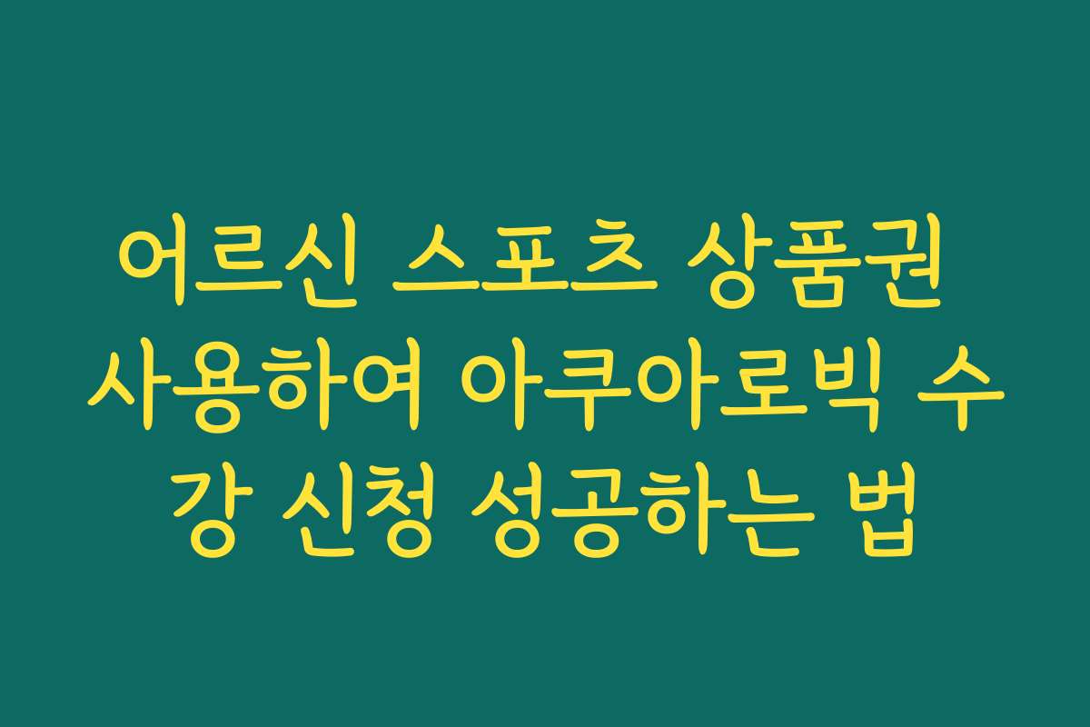 어르신 스포츠 상품권 사용하여 아쿠아로빅 수강 신청 성공하는 법