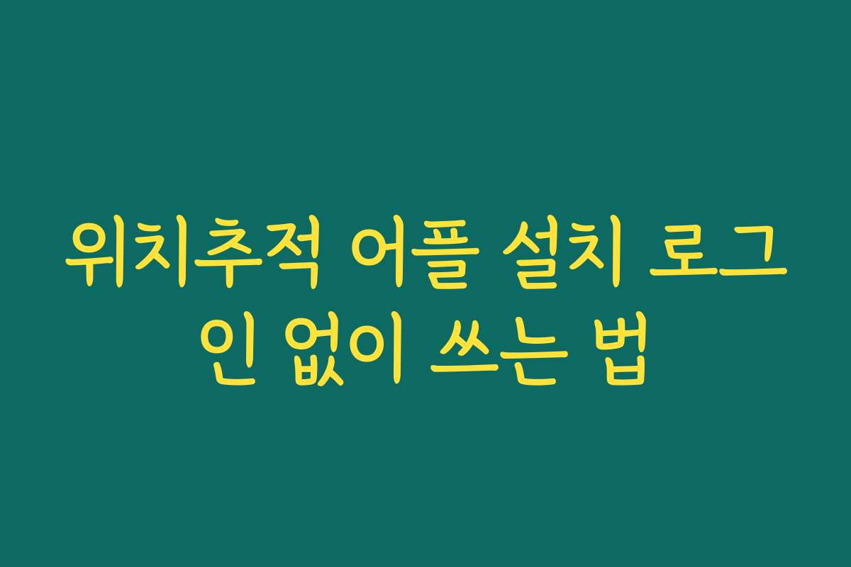위치추적 어플 설치 로그인 없이 쓰는 법