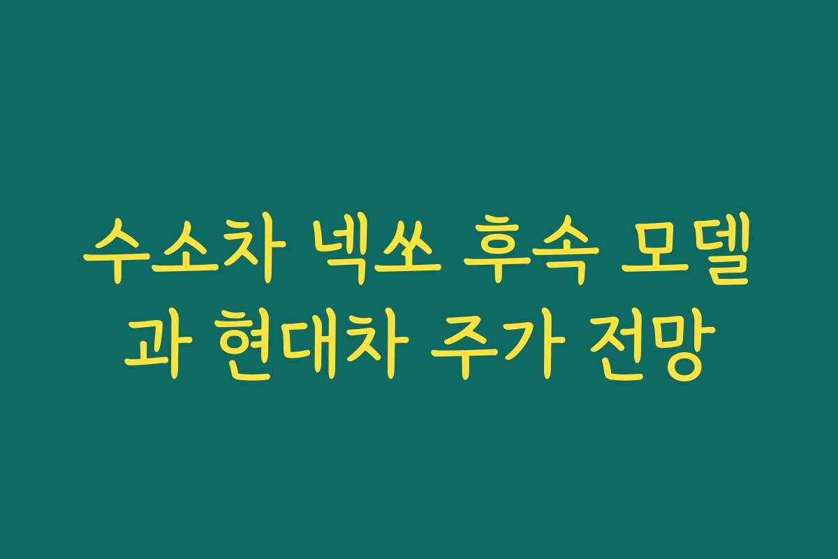 수소차 넥쏘 후속 모델과 현대차 주가 전망 수소차 넥쏘 후속 모델과 현대차 주가 전망