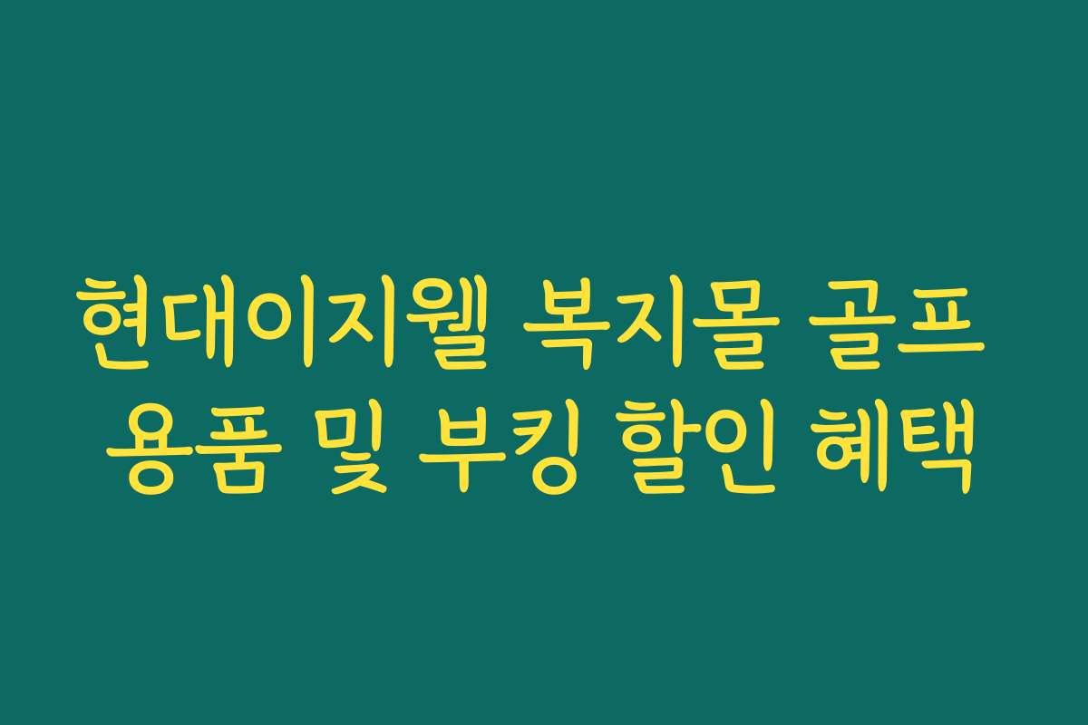 현대이지웰 복지몰 골프 용품 및 부킹 할인 혜택