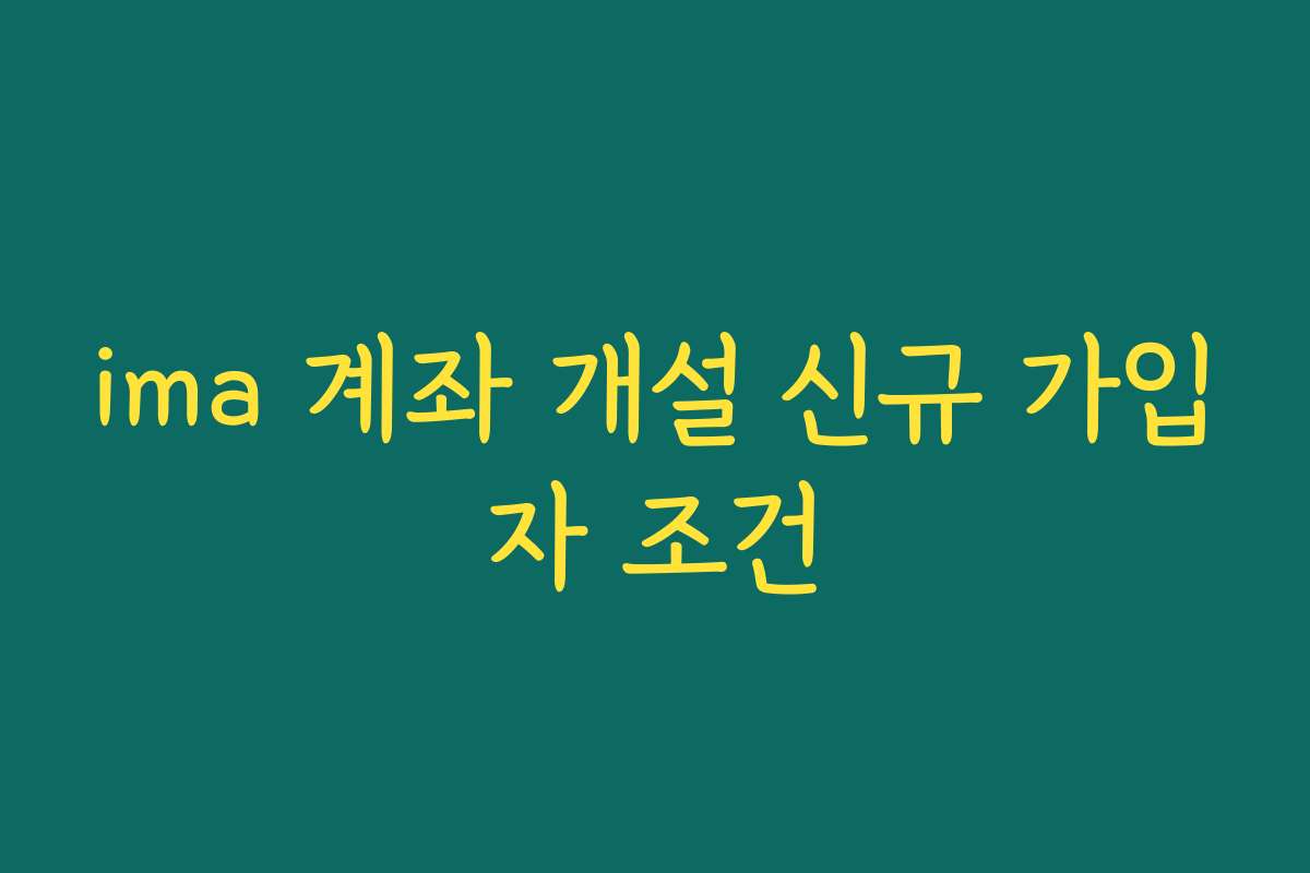 ima 계좌 개설 신규 가입자 조건 ima 계좌 개설 신규 가입자 조건