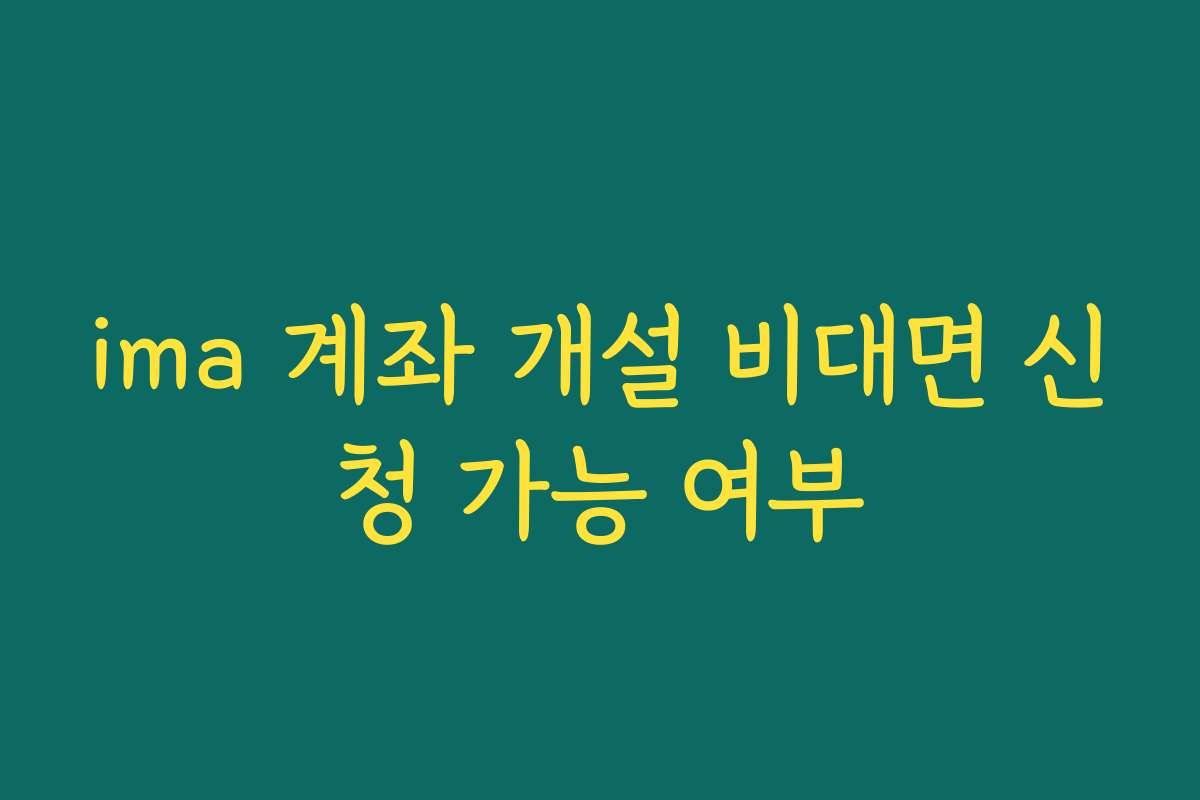 ima 계좌 개설 비대면 신청 가능 여부