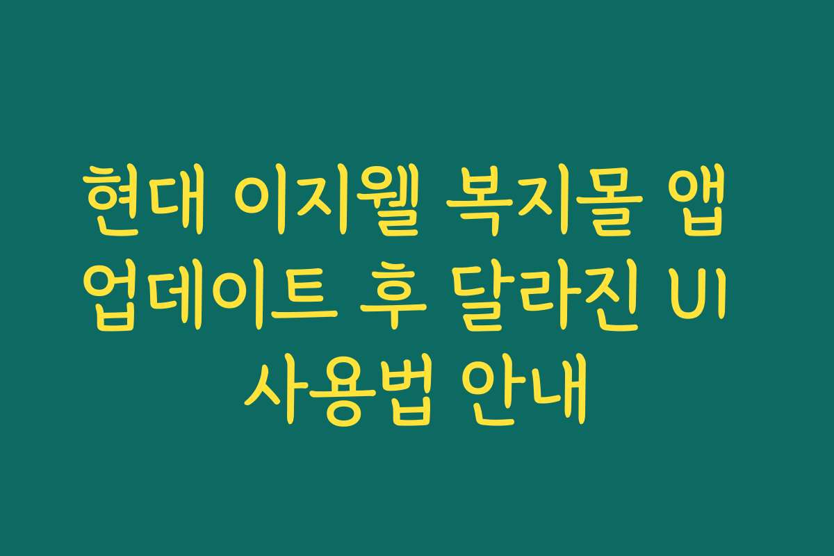 현대 이지웰 복지몰 앱 업데이트 후 달라진 UI 사용법 안내