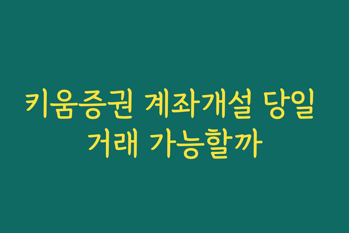 키움증권 계좌개설 당일 거래 가능할까