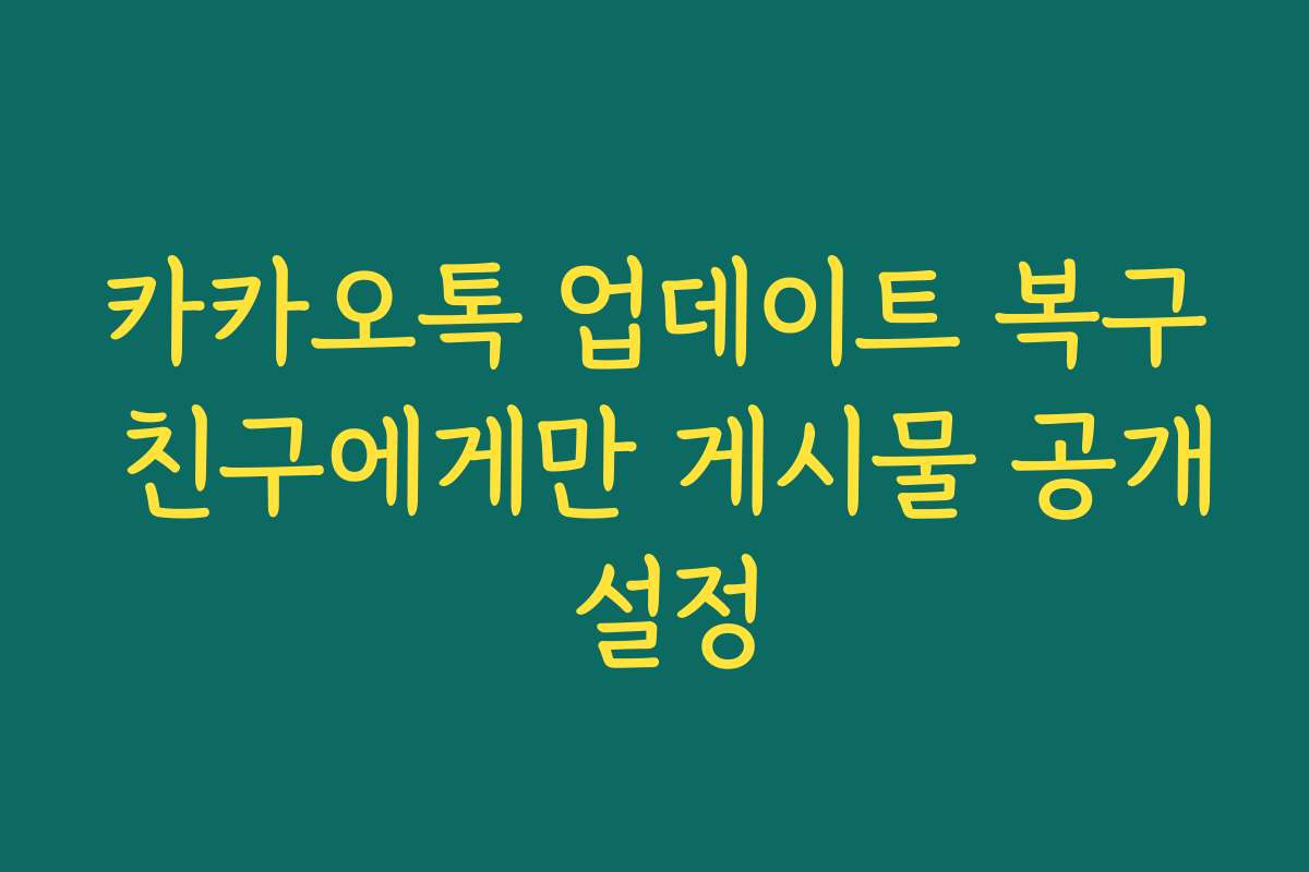 카카오톡 업데이트 복구 친구에게만 게시물 공개 설정