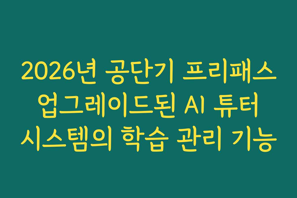 2026년 공단기 프리패스 업그레이드된 AI 튜터 시스템의 학습 관리 기능