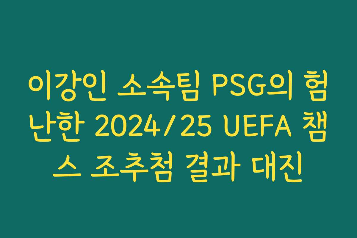 이강인 소속팀 PSG의 험난한 2024/25 UEFA 챔스 조추첨 결과 대진 이강인 소속팀 PSG의 험난한 2024/25 UEFA 챔스 조추첨 결과 대진