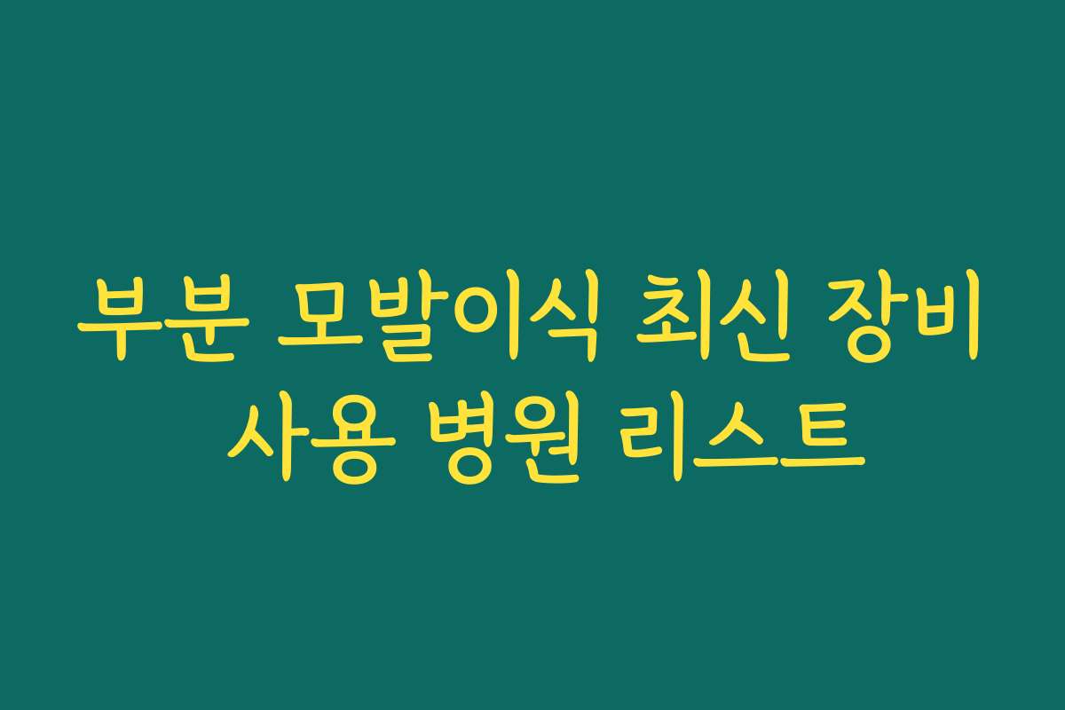 부분 모발이식 최신 장비 사용 병원 리스트 부분 모발이식 최신 장비 사용 병원 리스트
