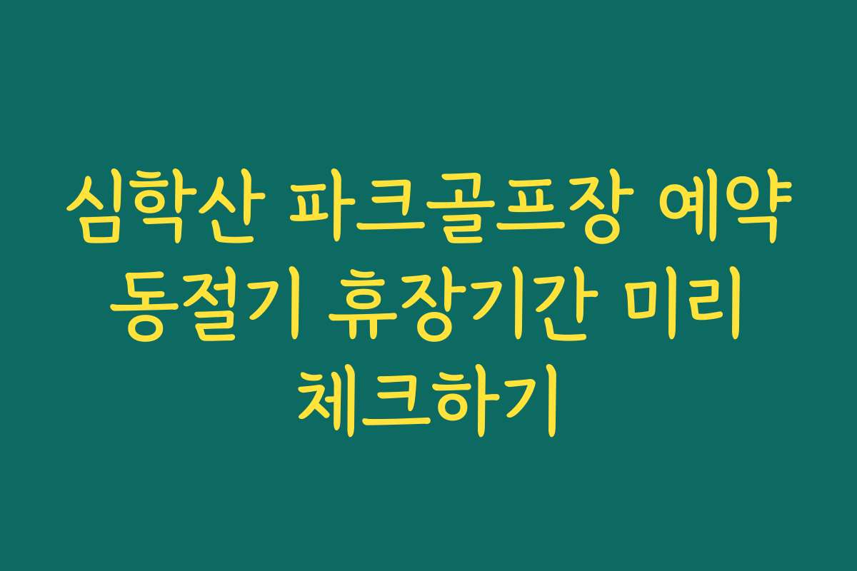 심학산 파크골프장 예약 동절기 휴장기간 미리 체크하기 심학산 파크골프장 예약 동절기 휴장기간 미리 체크하기