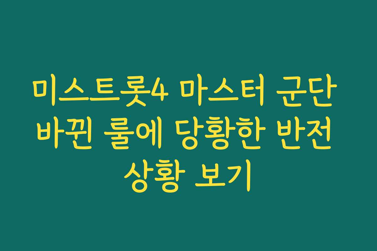 미스트롯4 마스터 군단 바뀐 룰에 당황한 반전 상황 보기