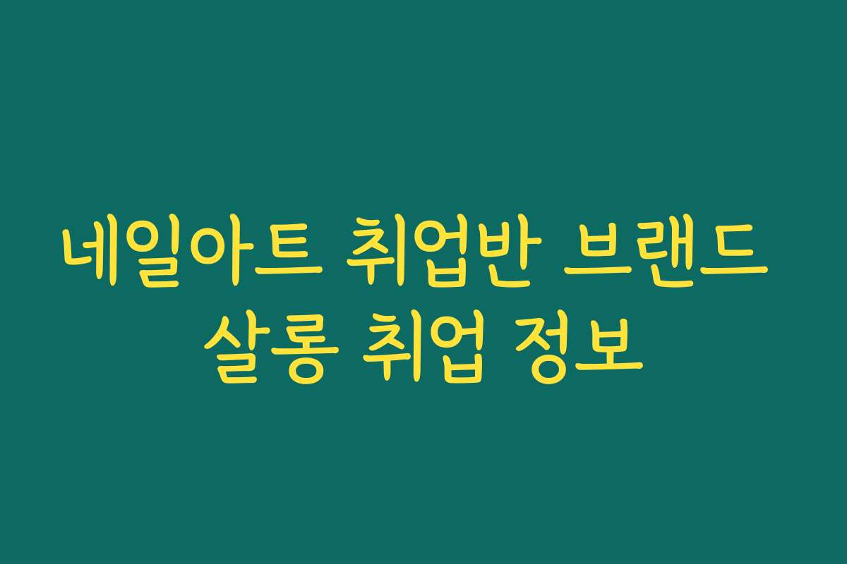 네일아트 취업반 브랜드 살롱 취업 정보 네일아트 취업반 브랜드 살롱 취업 정보