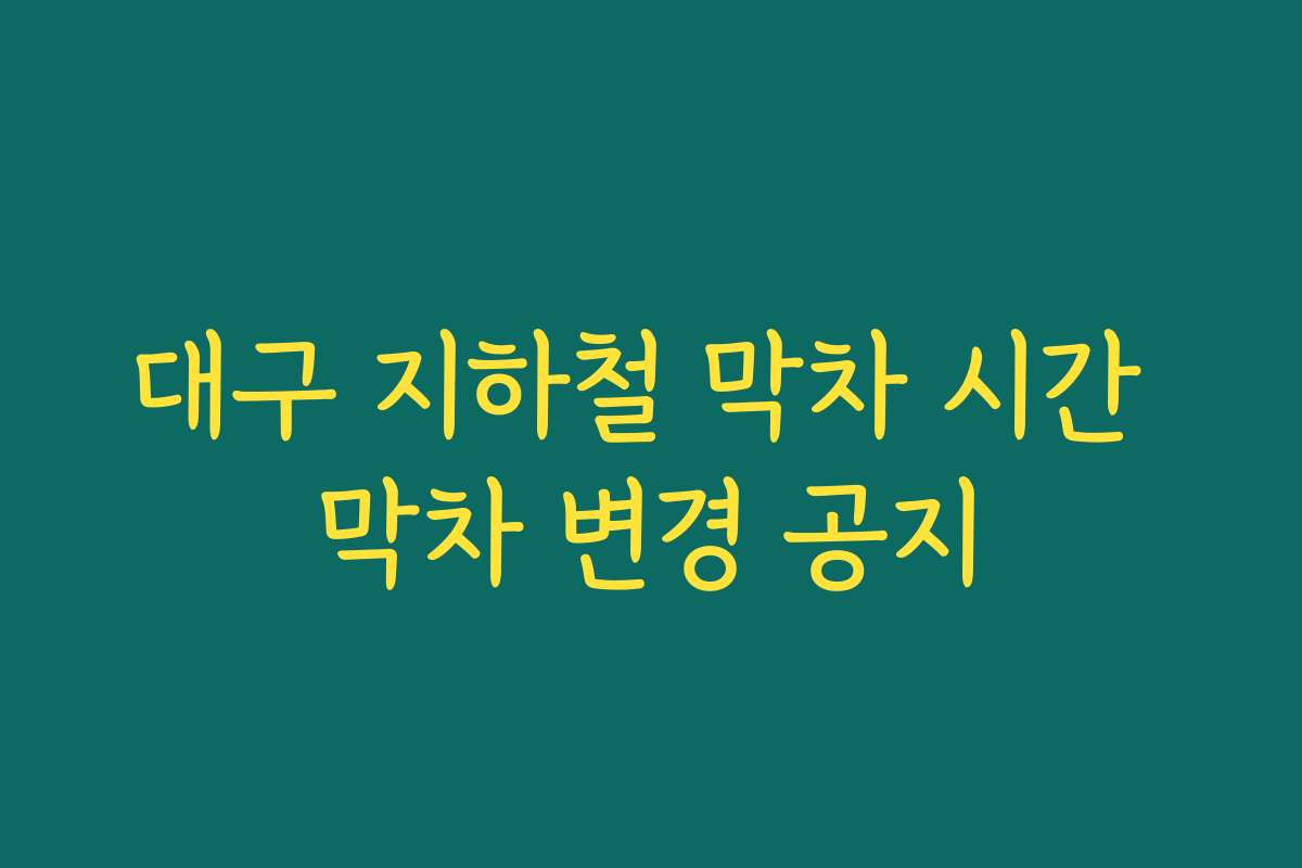 대구 지하철 막차 시간 막차 변경 공지