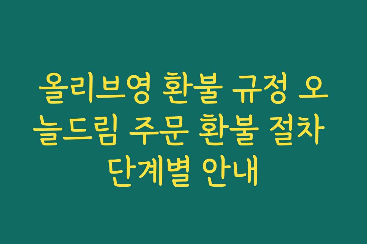 올리브영 환불 규정 오늘드림 주문 환불 절차 단계별 안내