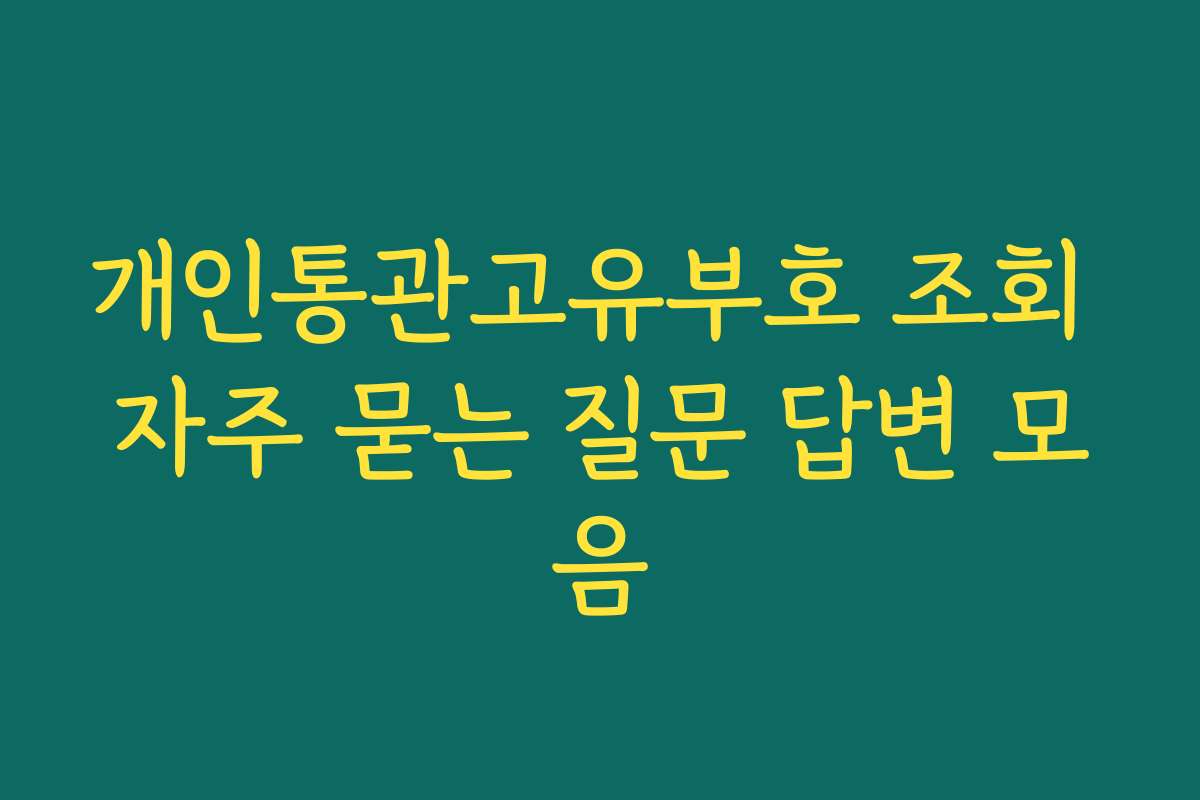 개인통관고유부호 조회 자주 묻는 질문 답변 모음
