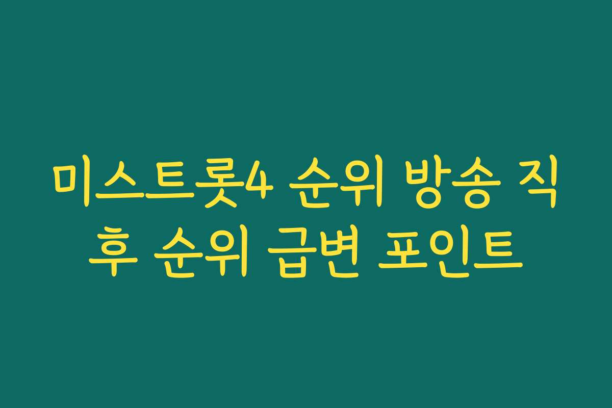 미스트롯4 순위 방송 직후 순위 급변 포인트