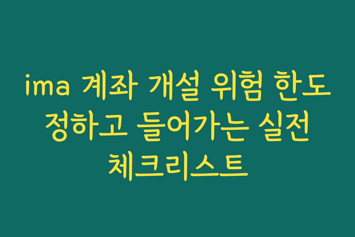 ima 계좌 개설 위험 한도 정하고 들어가는 실전 체크리스트 ima 계좌 개설 위험 한도 정하고 들어가는 실전 체크리스트