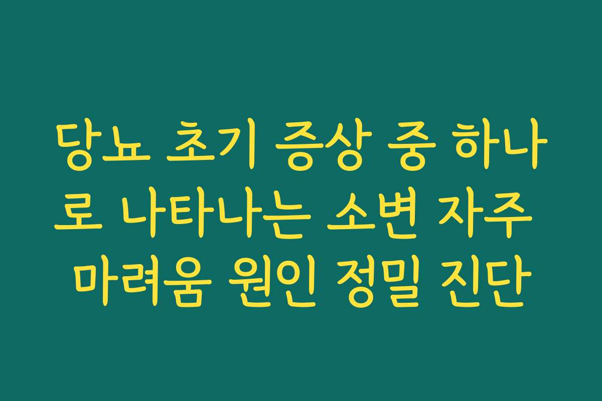 당뇨 초기 증상 중 하나로 나타나는 소변 자주 마려움 원인 정밀 진단