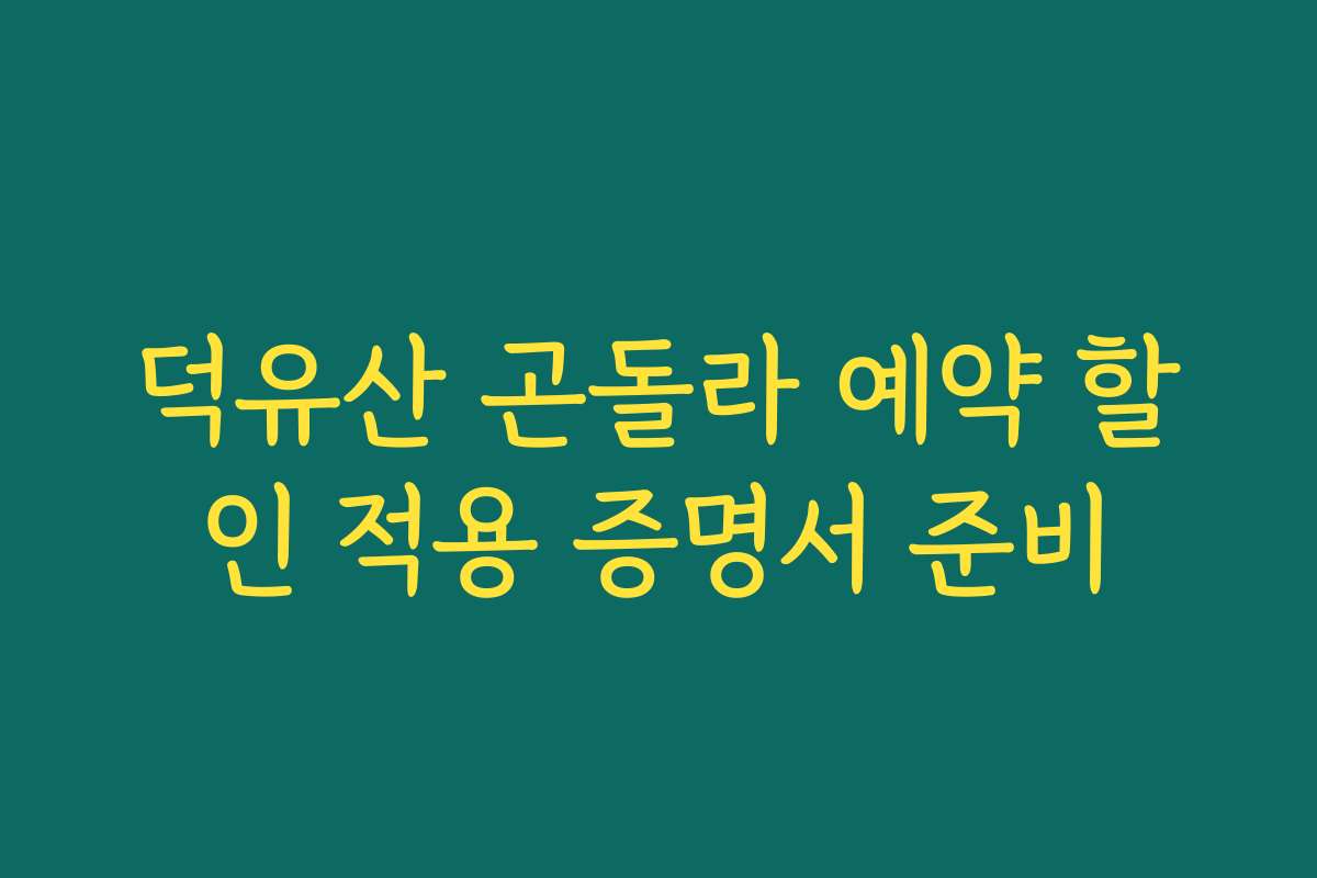 덕유산 곤돌라 예약 할인 적용 증명서 준비