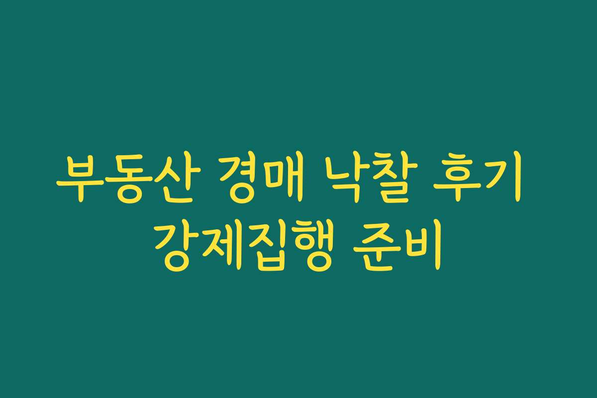 부동산 경매 낙찰 후기 강제집행 준비 부동산 경매 낙찰 후기 강제집행 준비